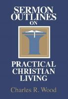 Sermon Outlines on Practical Christian Living (Wood Sermon Outline Series) 0825441382 Book Cover