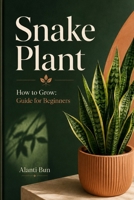 Snake Plant: How to Grow: Guide for Beginners B0H8CRKXFT Book Cover