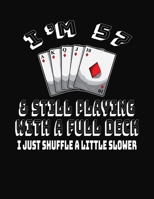 I'm 57 & Still Playing With A Full Deck I Just Shuffle A Little Slower: 57th Birthday Journal Gift for Men and Women Who Love To Play Cards - Fun And Practical Alternative to a Greeting Card 1691088129 Book Cover