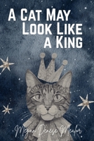 A Cat May Look Like A King B0H3D1795T Book Cover
