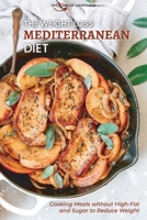 The Weight Loss Mediterranean Diet: Cooking Meals without High-Fat and Sugar to Reduce Weight 1801564485 Book Cover