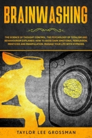 Brainwashing: The science of thought control. The psychology of totalism and behaviorism explained. How to avoid dark emotional persuasion, menticide and manipulation. Manage your life with hypnosis 1914172051 Book Cover