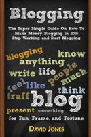 Blogging: The Super Simple Guide on How to Make Money Blogging in 2016 - Stop Working and Start Blogging 1533641188 Book Cover