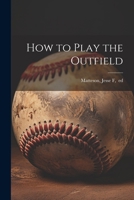 How to Play the Outfield; 1022433423 Book Cover