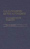 The Suppression of the Automobile: Skulduggery at the Crossroads (Contributions in Economics and Economic History) 031326144X Book Cover