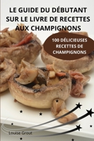 Le Guide Du Débutant Sur Le Livre de Recettes Aux Champignons (French Edition) 1836239599 Book Cover