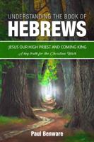 Understanding the Book of Hebrews: Jesus Our High Priest and Coming King - A Key Truth for the Christian Life 1945774533 Book Cover