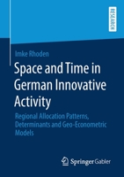 Space and Time in German Innovative Activity: Regional Allocation Patterns, Determinants and Geo-Econometric Models 3658285990 Book Cover