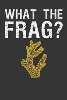 What The Frag?: Aquarium Log Book 120 Pages (6 x 9) 1077461070 Book Cover