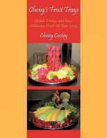 Chong's Fruit Trays: Quick, Pretty, and Easy Delicious Fruit All Year Long 1438919425 Book Cover