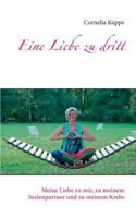Eine Liebe zu dritt: Meine Liebe zu mir, zu meinem Seelenpartner und zu meinem Krebs 3739230967 Book Cover