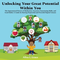 Unlocking Your Great Potential Within You: The Supernatural Powers of Meditation, Executive Functioning Skills, and Good Habits 1966129807 Book Cover