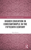 Higher Education in Byzantine Constantinople in the Fifteenth Century (Routledge Research in Byzantine Studies) 1032760133 Book Cover