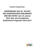 VERORDNUNG (EU) Nr. 99/2013 DES EUROPÄISCHEN PARLAMENTS UND DES RATES vom 15. Januar 2013 über das Europäische Statistische Programm 2013-2017 3734055598 Book Cover