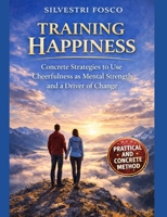 TRAINING HAPPINESS: Concrete Strategies to Use Cheerfulness as Mental Strength and a Driver of Change B0GQYTLS53 Book Cover