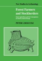 Forest Farmers and Stockherders: Early Agriculture and its Consequences in North-Central Europe (New Studies in Archaeology) 0521103606 Book Cover