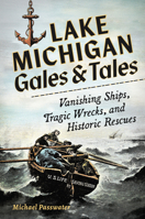 Lake Michigan Gales and Tales: Vanishing Ships, Tragic Wrecks and Historic Rescues 1467170968 Book Cover