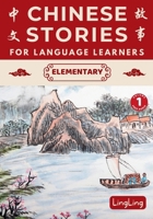 Chinese Stories for Language Learners: Elementary Volume 1 (Free Audio) - A Bilingual book of folktales, idioms, fables, proverbs, myths and modern fun stories (Chinese Story) 1917457065 Book Cover