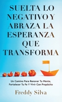 SUELTA LO NEGATIVO Y ABRAZA LA ESPERANZA QUE TRANSFORMA: UN CAMINO PARA RENOVAR TU MENTE, FORTALECER TU FE Y VIVIR CON PROPÓSITO (Spanish Edition) B0GCNF518J Book Cover