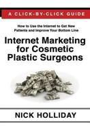 Internet Marketing for Cosmetic Plastic Surgeons: The Only Click-by-Click Guide Book for Advertising, Marketing, and Promoting your Cosmetic Plastic ... Search Engine Optimization (SEO), and More! 1452827443 Book Cover