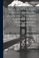 Reise Sr. Hoheit des Herzogs Bernhard zu Sachsen-Weimar-Eisenach durch Nord-Amerika, zweiter Theil 1021901393 Book Cover