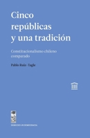 Cinco repúblicas y una tradición: Constitucionalismo chileno comparado (Spanish Edition) 9560008129 Book Cover