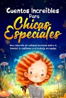 Cuentos Increíbles Para Chicas Especiales: Una colección de valiosas lecciones sobre la bondad, la confianza y el trabajo en equipo 1953884547 Book Cover