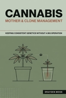 Cannabis Mother & Clone Management: Keeping Consistent Genetics Without a Big Operation B0H3VSC9B5 Book Cover