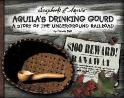 Aquila's Drinking Gourd: A Story of the Underground Railroad (Scrapbooks of America) 1591870135 Book Cover