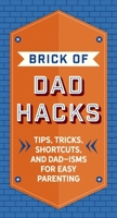 The Brick of Dad Hacks: Tips, Tricks, Shortcuts, and Dad-isms for Easy Parenting (Fatherhood, Parenting Book, Parenting Advice, New Dads) 1646432673 Book Cover