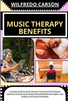 Music Therapy Benefits: Complete Guide To Music Therapy Transforms Psychological, Cognitive, Physical, Social, And Emotional Well-Being: Insig B0CVGCP3RW Book Cover