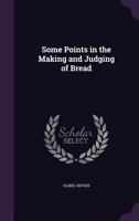 Some Points in the Making and Judging of Bread 1378026594 Book Cover