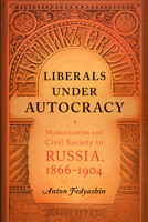 Liberals Under Autocracy: Modernization and Civil Society in Russia, 1866-1904 0299284344 Book Cover