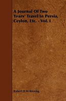A Journal of Two Years' Travel in Persia, Ceylon, Etc, Volume 1 1143987721 Book Cover
