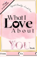 What I Love About You Book: Reasons Why I Love You Book. Romantic Journal for Couples with Prompts and Things I Love About You 0988906775 Book Cover