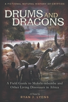 Drums and Dragons: A Field Guide to Mokele-mbembe and Other Living Dinosaurs in Africa (A Fictional Natural History of Cryptids) 0578515962 Book Cover