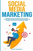 Social Media Marketing: Become an Expert Influencer Using Facebook, Youtube and Instagram; How to Use Social Media for Business; How to Build Your Personal Brand B08B33Y8H8 Book Cover