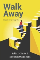 Walk Away: Step Out to Step Up 1919460292 Book Cover