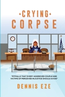 CRYING CORPSE: Pitfalls that every aggrieved couple and victims of perceived injustice should avoid. B08F6QCSQZ Book Cover
