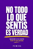 NO TODO LO QUE SENTÍS ES VERDAD: Aprender a no creerte todo lo que pensás (Spanish Edition) B0GY7ZVKZZ Book Cover