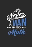 Never Underestimate A Man Who Teach Math: blank Lined Notebook (6 x 9 - 120 pages) Teachers Notebook for Daily Journal, Diary, and Gift 1674268874 Book Cover