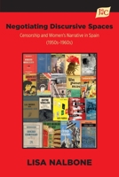 Negotiating Discursive Spaces: Censorship and Women's Narrative in Spain 1588713938 Book Cover