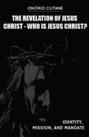 The Revelation of Jesus Christ: Who is Jesus Christ? Identity, Mission, and Mandate B09GZ98MD3 Book Cover