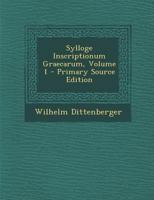 Sylloge Inscriptionum Graecarum, Volume 1 - Primary Source Edition 1142555135 Book Cover