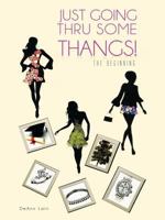 Just Going Thru Some Thangs!: The Beginning 1463422032 Book Cover