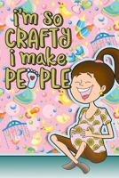 I'm So Crafty I Make People: Blank Pregnancy Journal 1692543229 Book Cover