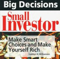 Big Decisions Small Investor: Make Smart Choices and Make Yourself Rich 1558506519 Book Cover