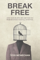 Break Free: How Your Beliefs are Limiting You From Reaching Your Full Potential 1663272182 Book Cover