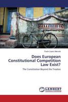 Does European Constitutional Competition Law Exist?: The Constitution Beyond the Treaties 3659199656 Book Cover