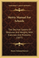 Metric Manual for Schools: The Decimal System of Measures and Weights, with Exercises and Problems 1164827847 Book Cover